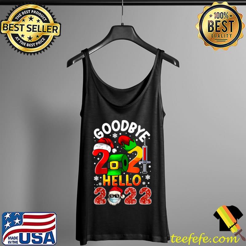 Top Goodbye 2021 Hello 2022 Happy New Year Vaccinated Xmas T Shirt Tank Top Top Goodbye 2021 Hello 2022 Happy New Year Vaccinated Xmas T Shirt Tank Top