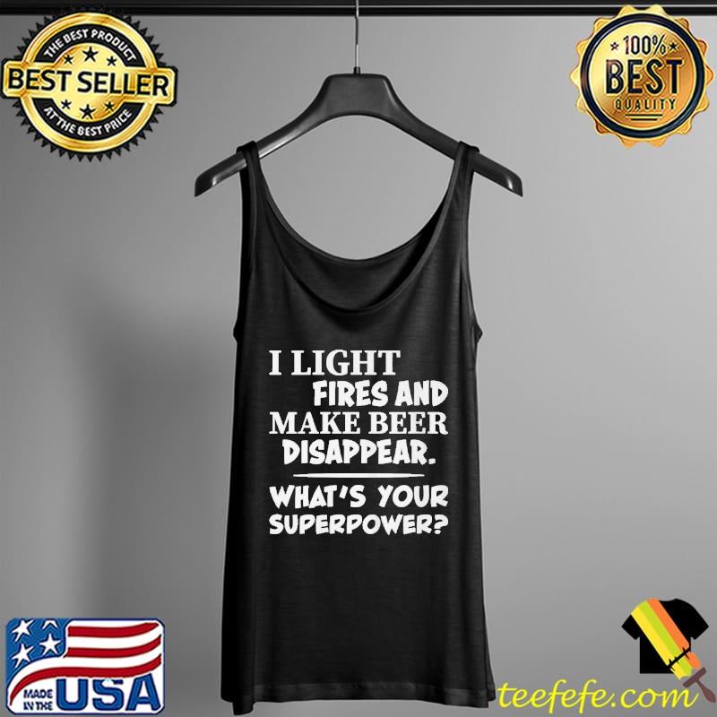 Top I light fires and make beer disappear camping Tank Top Top I light fires and make beer disappear camping Tank Top