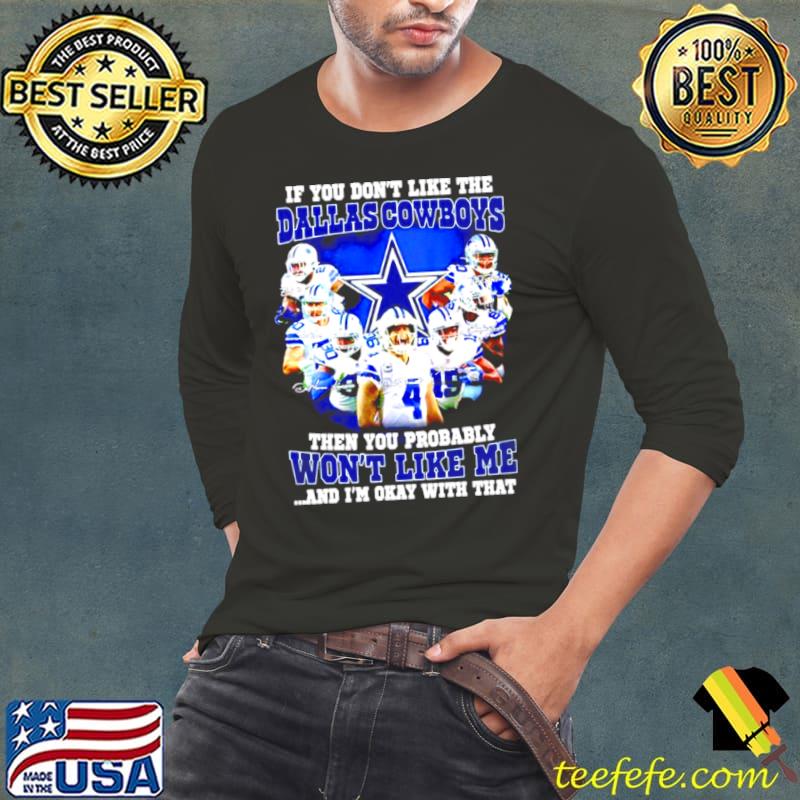 Top If you don’t like the Dallas Cowboys signatures then you probably won’t like me and I’m okay with that Long Sleeve Tee Top If you don’t like the Dallas Cowboys signatures then you probably won’t like me and I’m okay with that Long Sleeve Tee