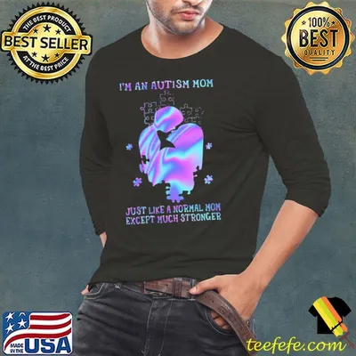 Top I'm An Autism Mom Just Like A Normal Mom Except Much Stronger Shirt