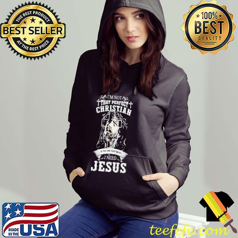 Top I'm not that perfect christian I'm the one that knows I need Jesus Hoodie Top I'm not that perfect christian I'm the one that knows I need Jesus Hoodie