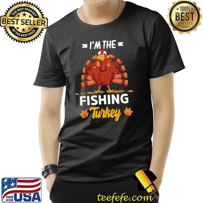 Top I’m The Fishing Turkey Happy thanksgiving Thankful T Shirt Unisex Top I’m The Fishing Turkey Happy thanksgiving Thankful T Shirt Unisex