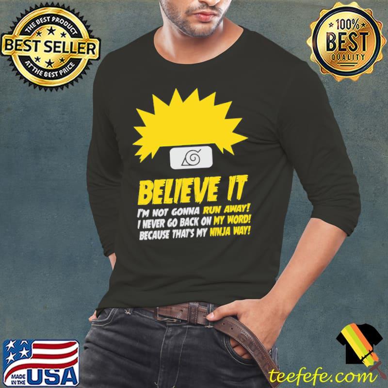 Top Naruto Believe It Im Not Gonna Run Away I Never go Back On My Word shirt