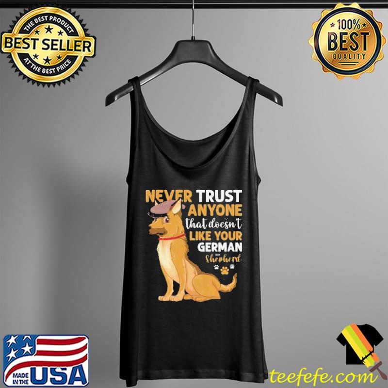 Top Never Trust Anyone That Doesn’t Like You German Shepherd Shirt Tank Top Top Never Trust Anyone That Doesn’t Like You German Shepherd Shirt Tank Top