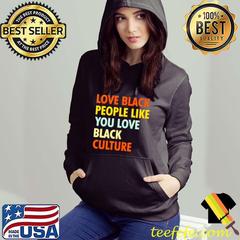 Top original love black people like you love black culture s Hoodie Top original love black people like you love black culture s Hoodie