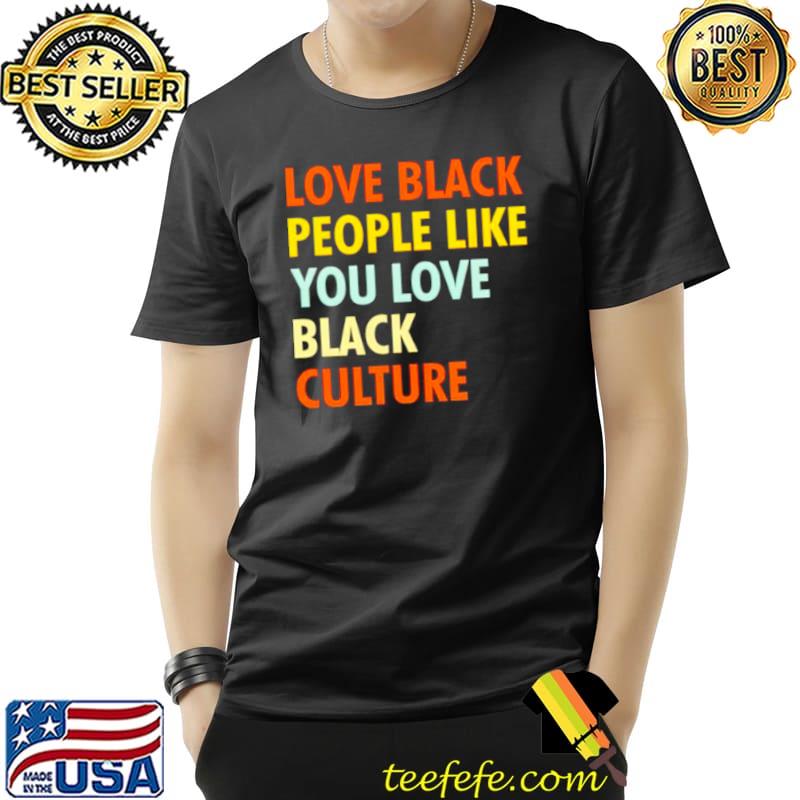 Top original love black people like you love black culture s Unisex Top original love black people like you love black culture s Unisex