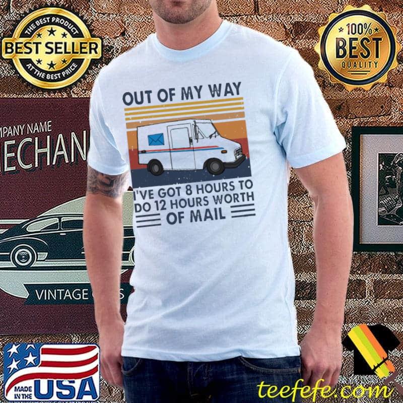 Top out Of My Way I've Got 8 Hours To Do 12 Hours Worth Of Mail Vintage Shirt Unisex Top out Of My Way I've Got 8 Hours To Do 12 Hours Worth Of Mail Vintage Shirt Unisex