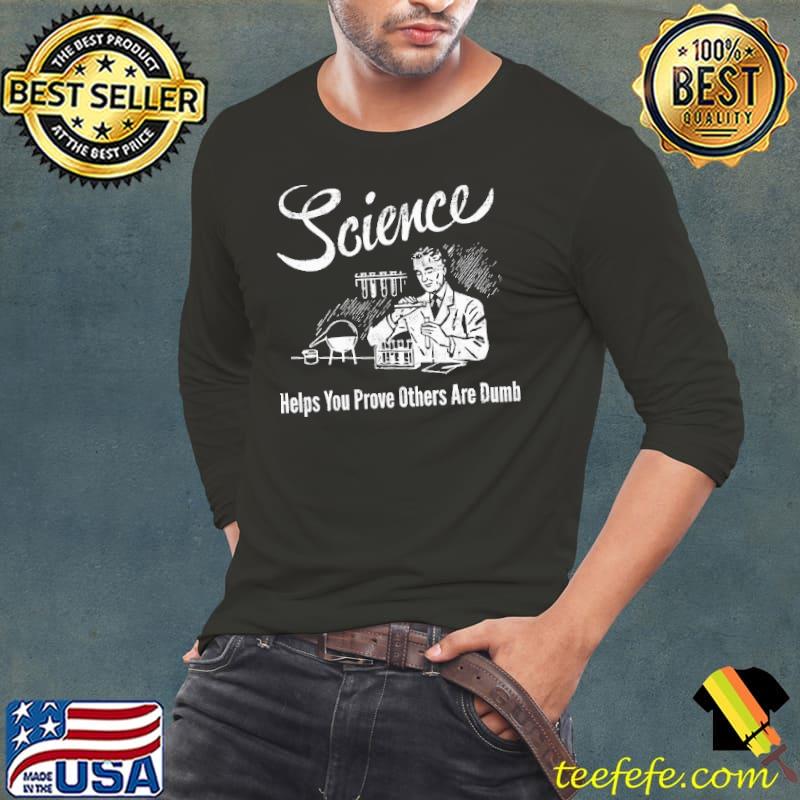 Top science helps you prove others are dumb s Long Sleeve Tee Top science helps you prove others are dumb s Long Sleeve Tee