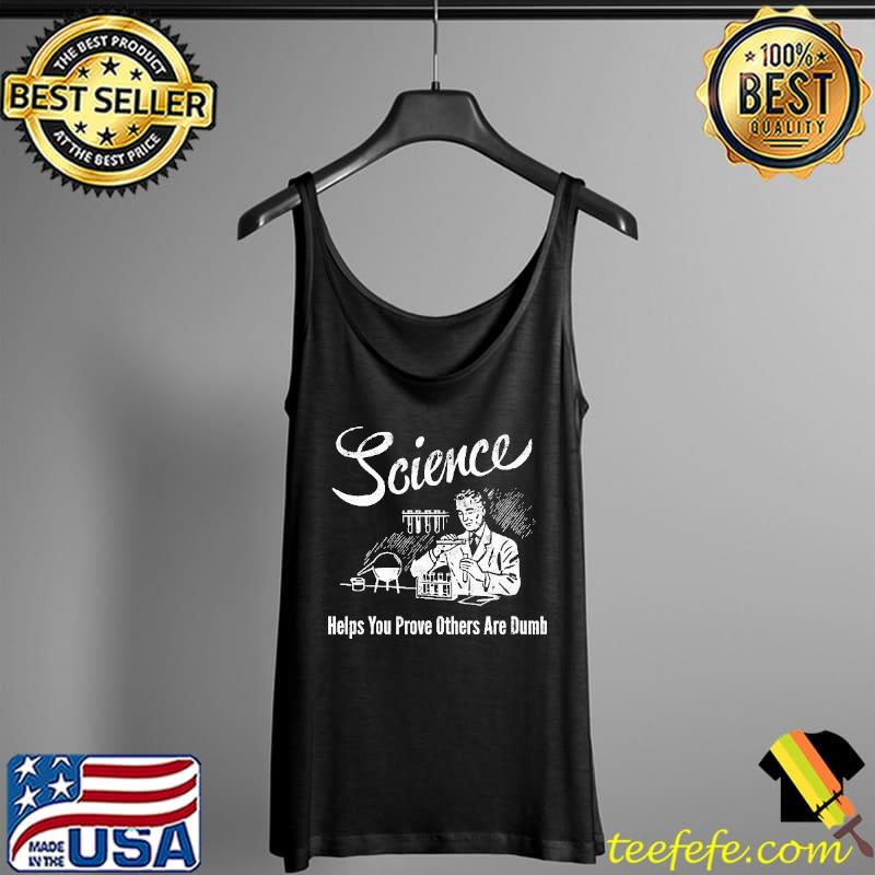 Top science helps you prove others are dumb s Tank Top Top science helps you prove others are dumb s Tank Top