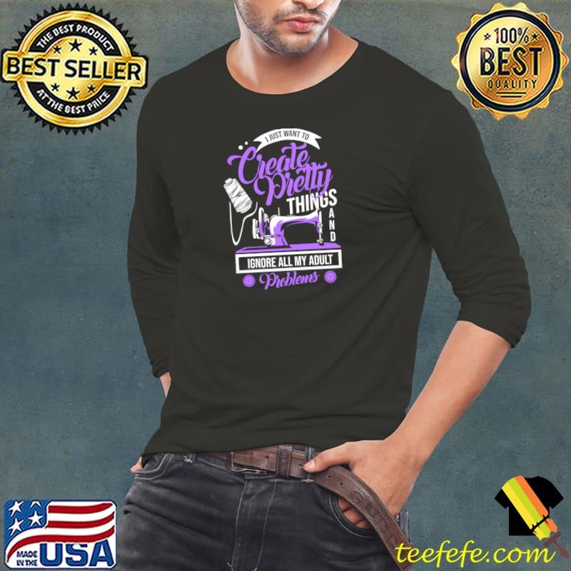 Top sewing Machine Pretty Things And Ignore Adult Problems T-Shirt