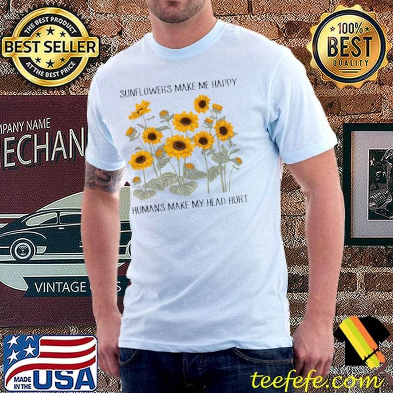 Top sunflowers Make Me Happy Humans Make My Head Hurt T s Unisex Top sunflowers Make Me Happy Humans Make My Head Hurt T s Unisex