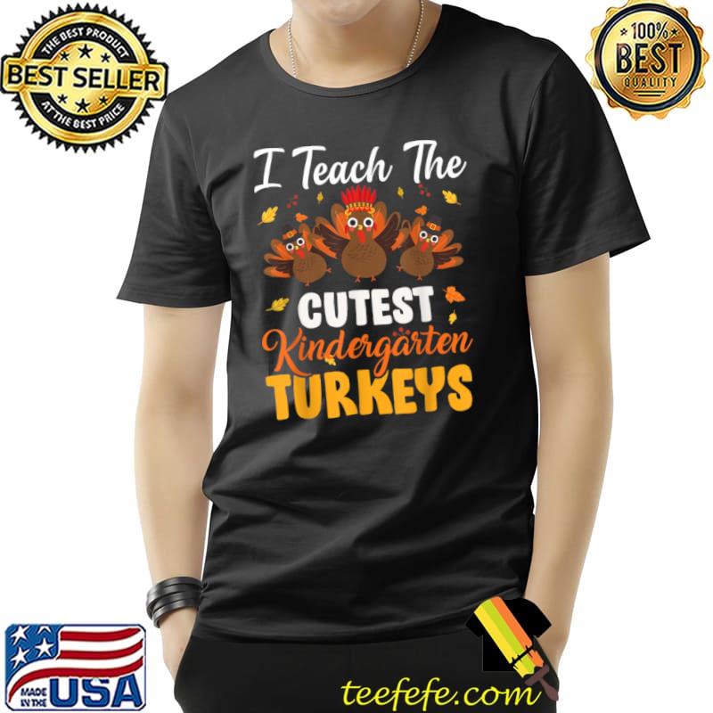 Top Teach Cutest Kindergarten Turkeys Funny Thanksgiving Teacher T Shirt Unisex Top Teach Cutest Kindergarten Turkeys Funny Thanksgiving Teacher T Shirt Unisex