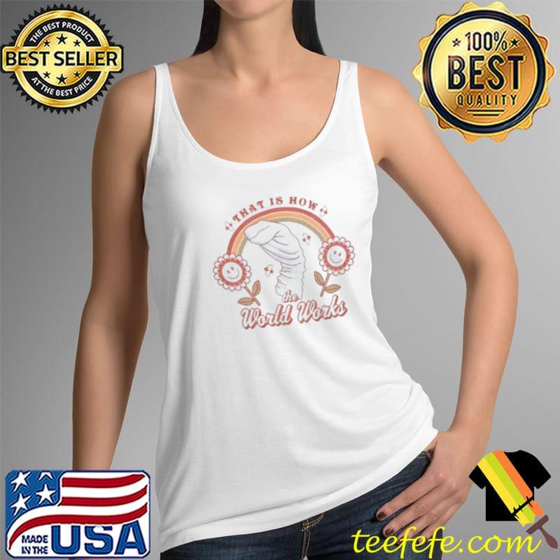 Top That is how the world works T Tank Top Top That is how the world works T Tank Top