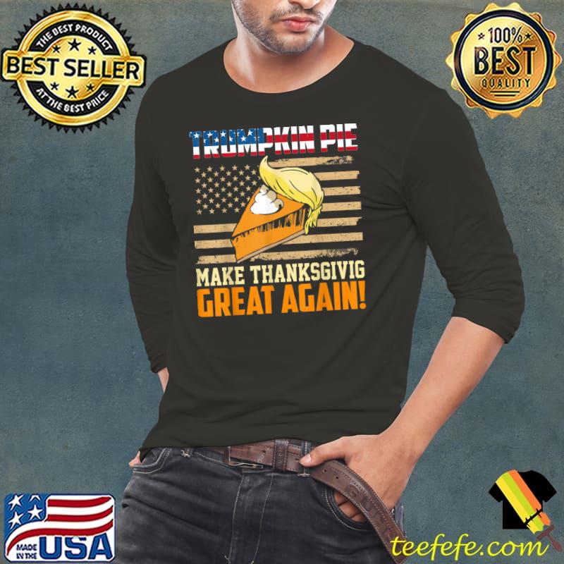 Top Trumpkin pie make thanksgiving greatss again T-Shirt Long Sleeve Tee Top Trumpkin pie make thanksgiving greatss again T-Shirt Long Sleeve Tee