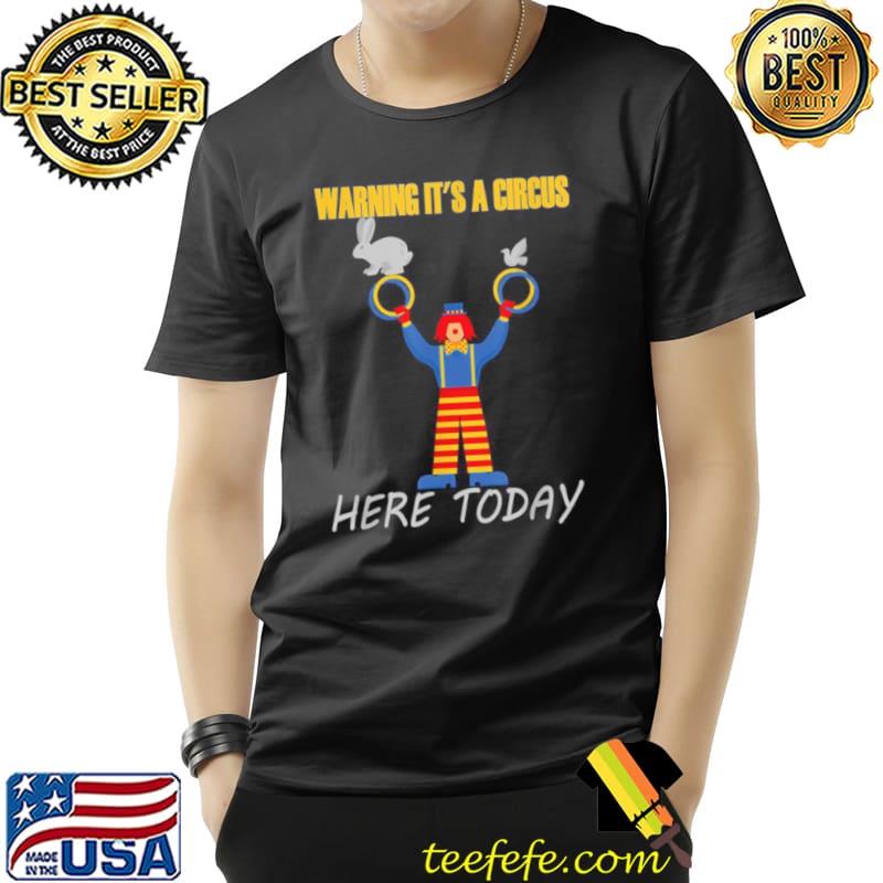 Top Warning it’s a Circus here today Shirt Unisex Top Warning it’s a Circus here today Shirt Unisex