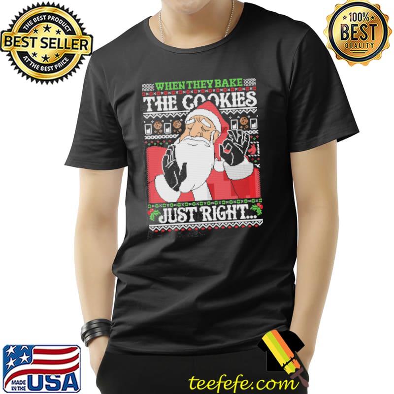 Top when they bake the cookies just right santa clause christmas s Unisex Top when they bake the cookies just right santa clause christmas s Unisex