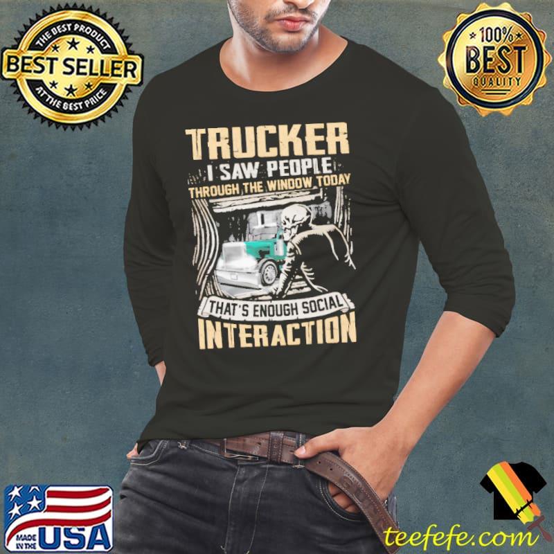 Trucker I Saw People Through The Window Today that's Enough Social Interaction Shirt