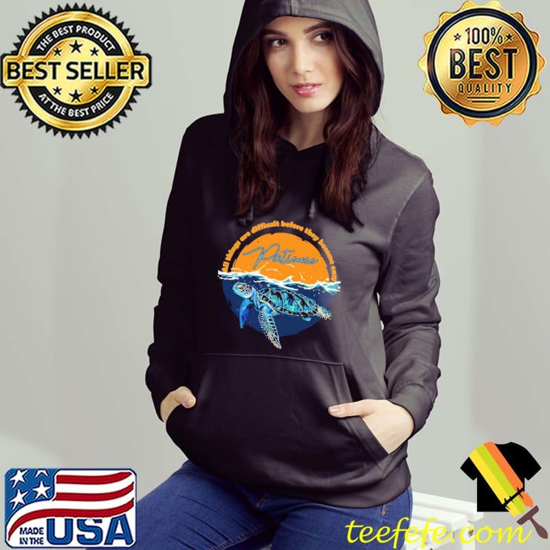 Turtle Patience All Things Are Difficult Before They Become Easy Shirt Hoodie Turtle Patience All Things Are Difficult Before They Become Easy Shirt Hoodie