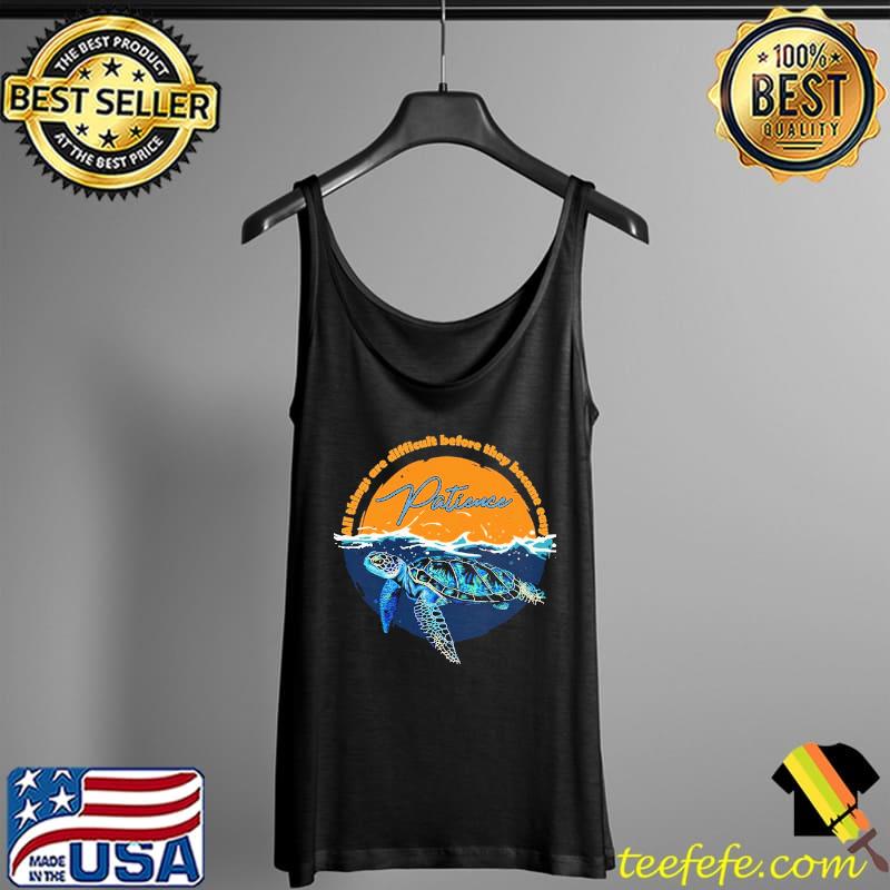 Turtle Patience All Things Are Difficult Before They Become Easy Shirt Tank Top Turtle Patience All Things Are Difficult Before They Become Easy Shirt Tank Top