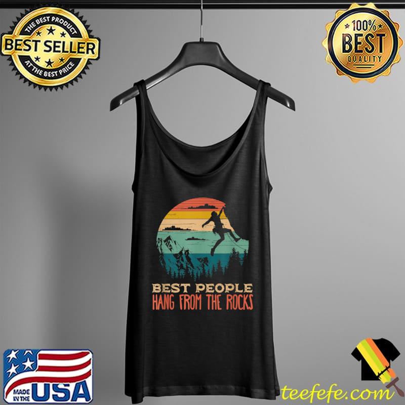 Vintage Best People Hang From The Rocks Mountains Climbers T Shirt Tank Top Vintage Best People Hang From The Rocks Mountains Climbers T Shirt Tank Top