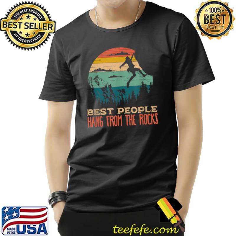 Vintage Best People Hang From The Rocks Mountains Climbers T Shirt Unisex Vintage Best People Hang From The Rocks Mountains Climbers T Shirt Unisex