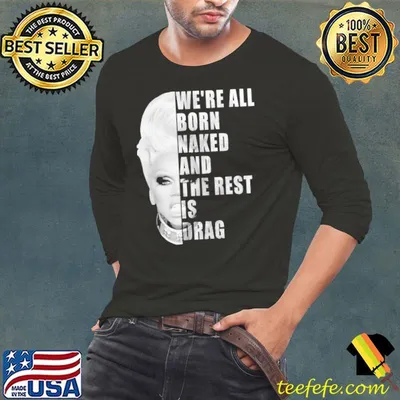 We're All Born Naked And The Rest Is Drag Shirt
