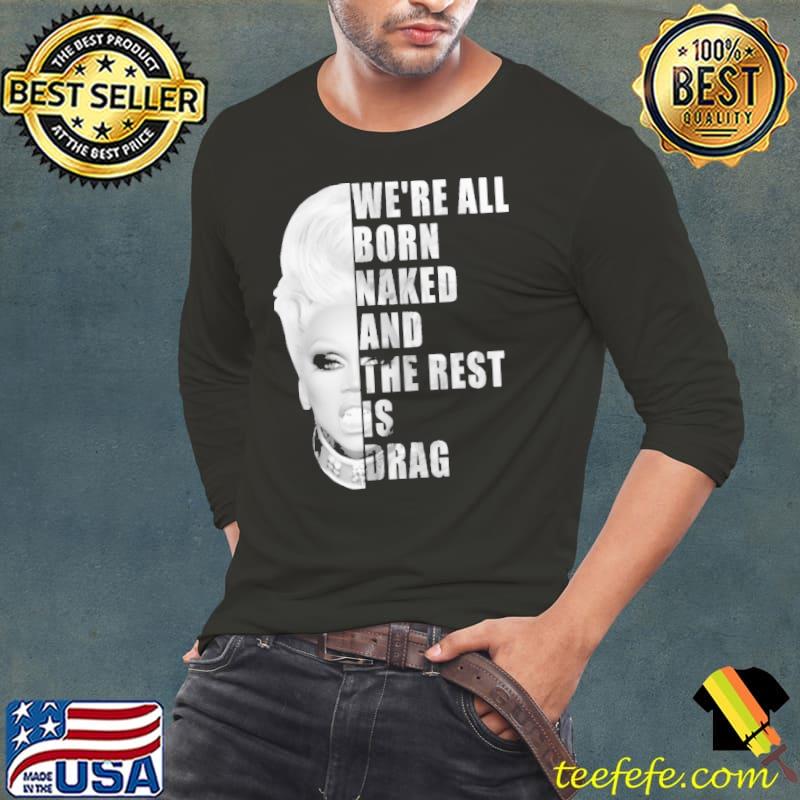 We're All Born Naked And The Rest Is Drag Shirt