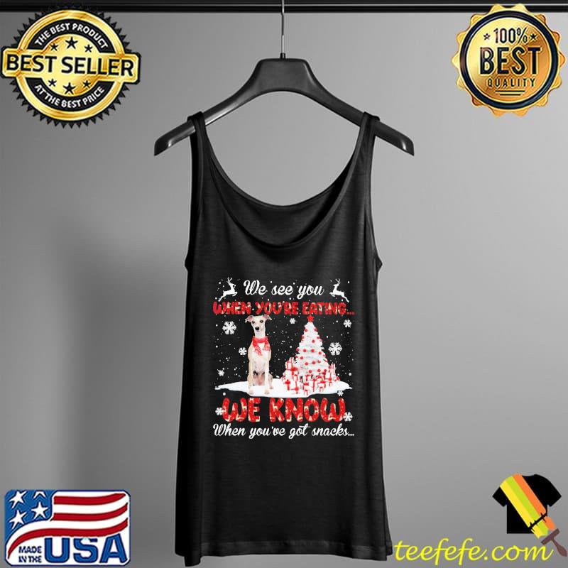 We See You When You're Eating We Know When You're Got Snacks The Whippet Dog Christmas Shirt Tank Top We See You When You're Eating We Know When You're Got Snacks The Whippet Dog Christmas Shirt Tank Top