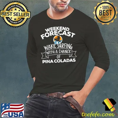 Weekend Forecast Wake Surfing With A Chance Of Pina Coladas T Shirt