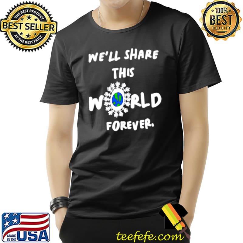 Well share this world forever Unisex Well share this world forever Unisex