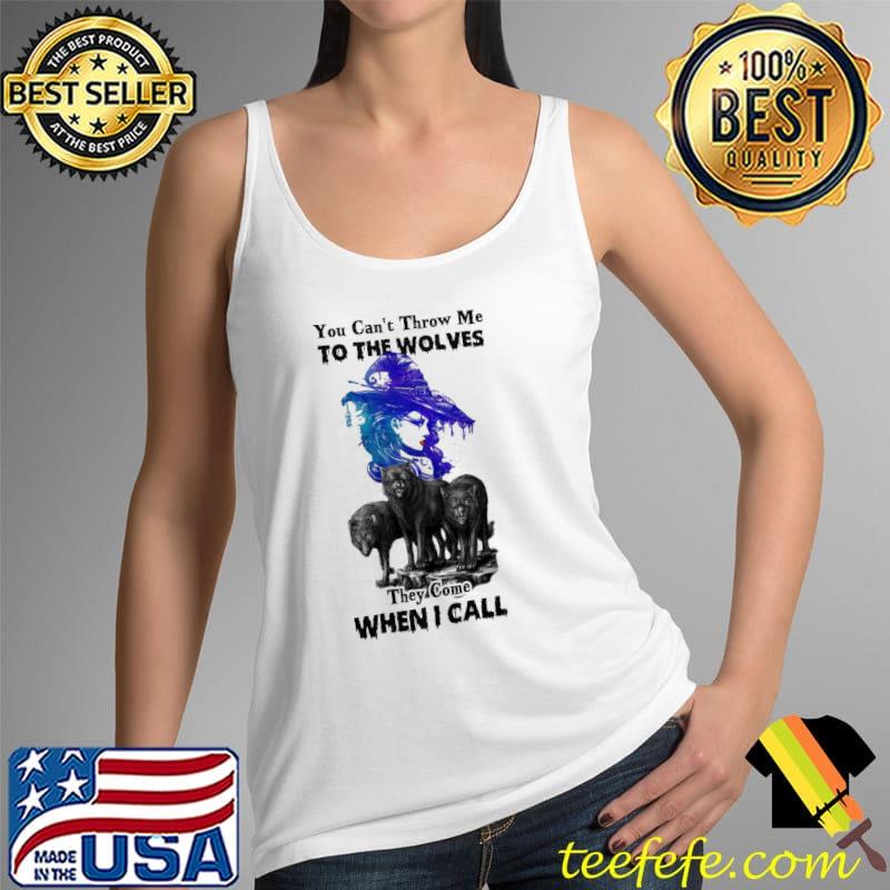 Witch Wolf You Can't Throw Me To THe Wolves They Come When I Call Shirt Tank Top Witch Wolf You Can't Throw Me To THe Wolves They Come When I Call Shirt Tank Top