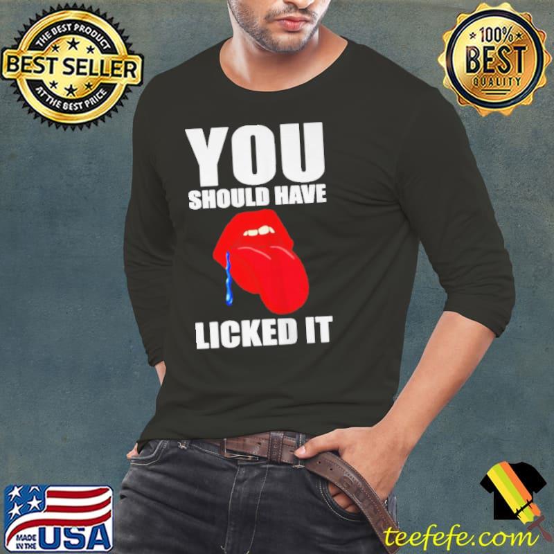 You should have licked it shirt You should have licked it shirt
