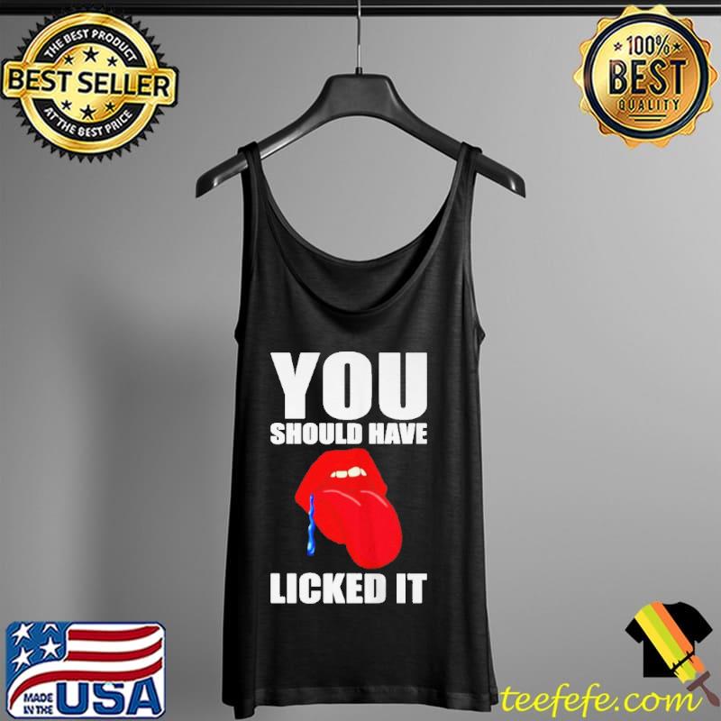 You should have licked it s Tank Top You should have licked it s Tank Top