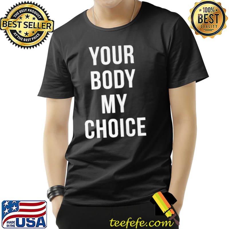 Your body my choice 2021 s Unisex Your body my choice 2021 s Unisex