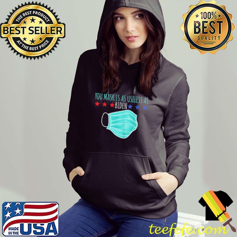 Your Mask Is As Useless As Biden Funny Political Humor T-Shirt Hoodie Your Mask Is As Useless As Biden Funny Political Humor T-Shirt Hoodie