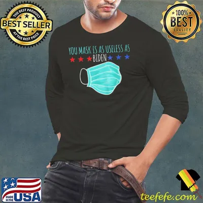 Your Mask Is As Useless As Biden Funny Political Humor T-Shirt