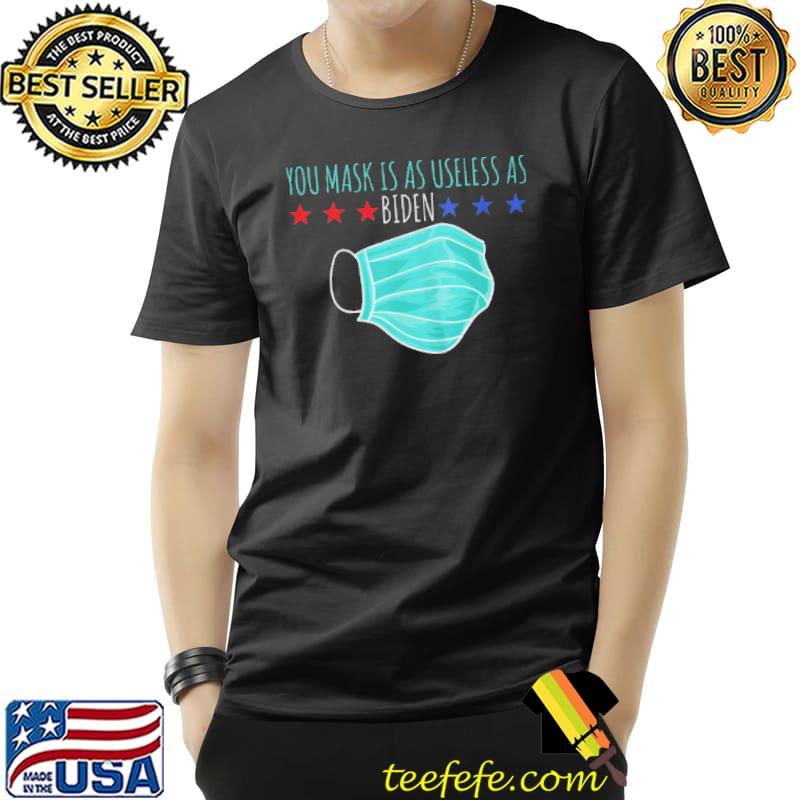 Your Mask Is As Useless As Biden Funny Political Humor T-Shirt Unisex Your Mask Is As Useless As Biden Funny Political Humor T-Shirt Unisex