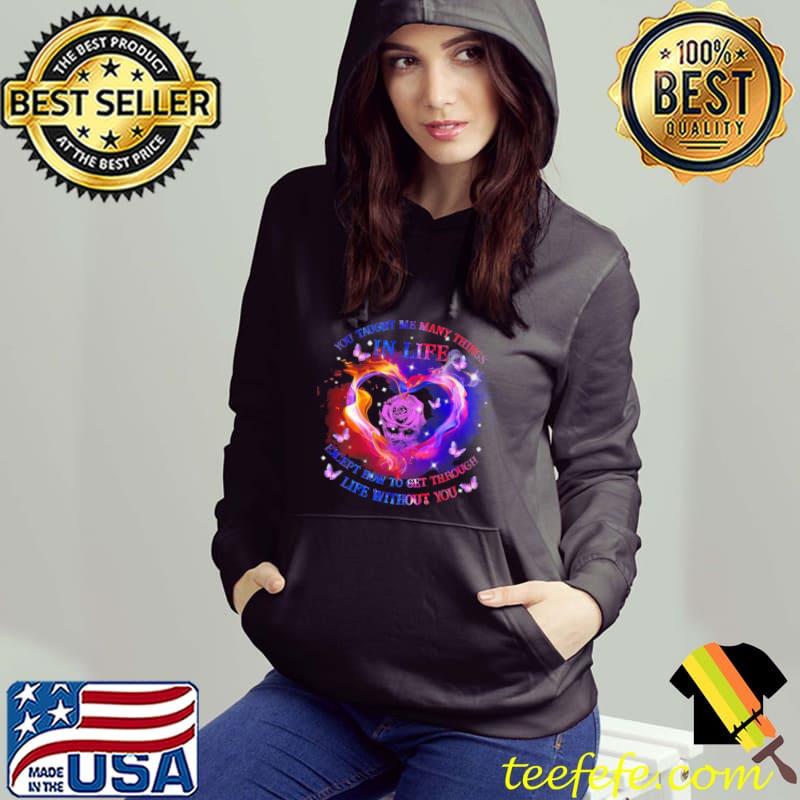Yoy Taught Me Many Things In Life Except How To Get Through Life Without You Shirt Yoy Taught Me Many Things In Life Except How To Get Through Life Without You Shirt