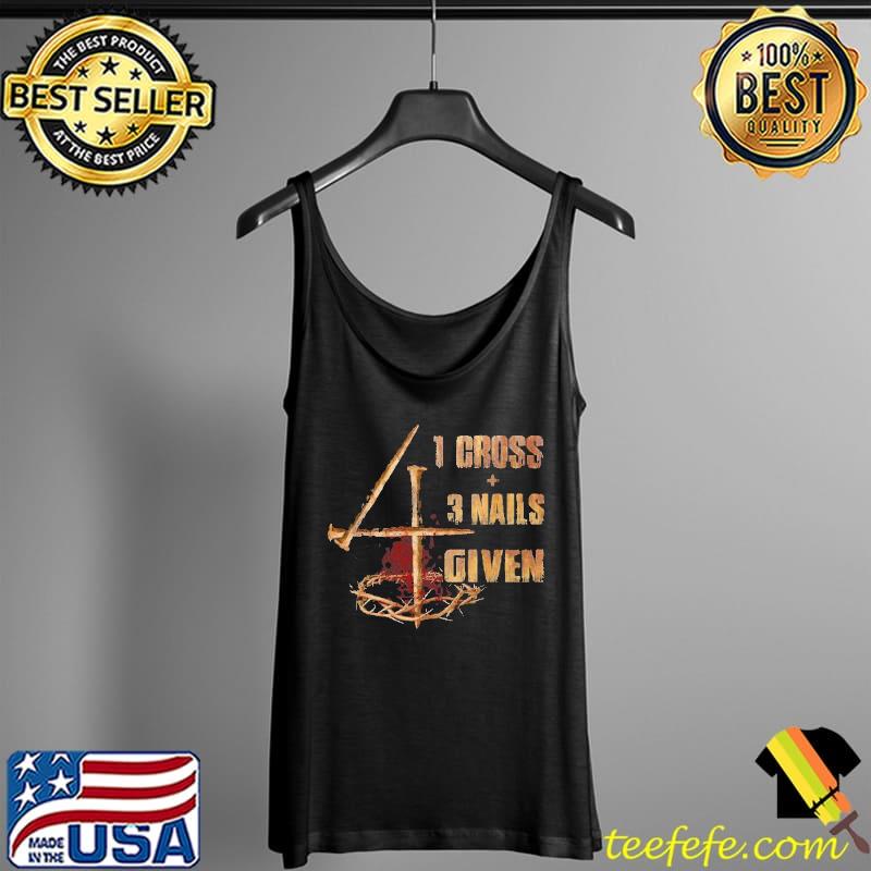 1 Cross 3 Nails 4 Given - Jesus Apparel Shirt Tank Top 1 Cross 3 Nails 4 Given - Jesus Apparel Shirt Tank Top
