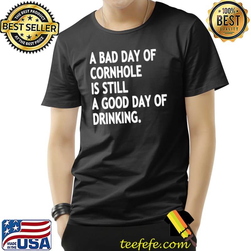 A Bad Day Of Cornhole Is Still A Good Day Of Drinking Shirt Unisex A Bad Day Of Cornhole Is Still A Good Day Of Drinking Shirt Unisex