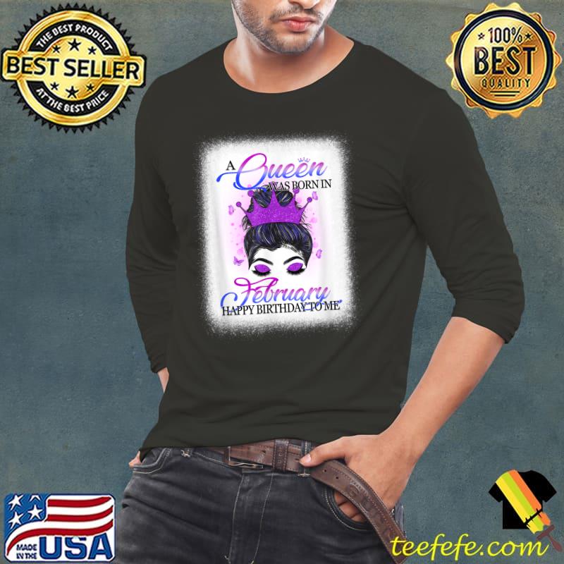A Queen Was Born In February Happy Birthday To Me Messy Bun T-Shirt Long Sleeve Tee A Queen Was Born In February Happy Birthday To Me Messy Bun T-Shirt Long Sleeve Tee