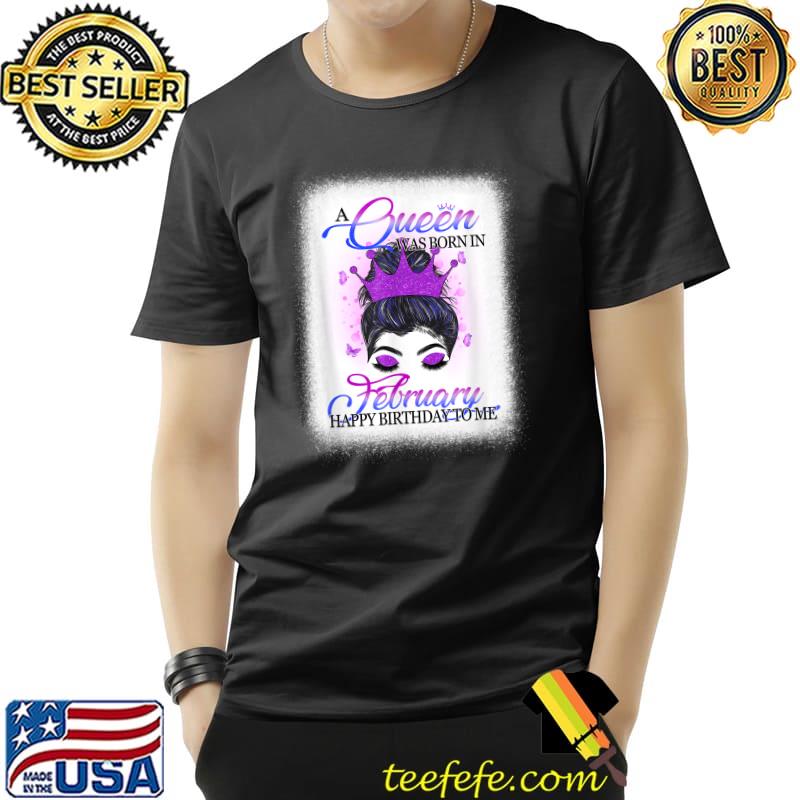 A Queen Was Born In February Happy Birthday To Me Messy Bun T-Shirt Unisex A Queen Was Born In February Happy Birthday To Me Messy Bun T-Shirt Unisex