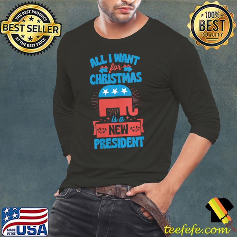 All I Want For Christmas Is A New President T- Long Sleeve Tee All I Want For Christmas Is A New President T- Long Sleeve Tee