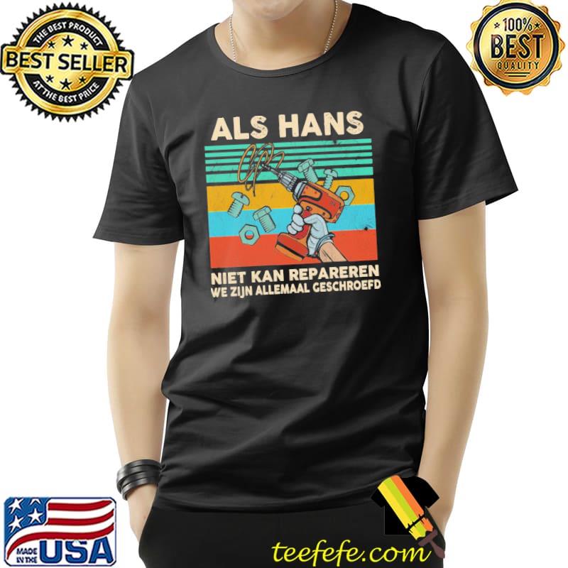 Als Hans Niet Kan Repareren We Zijn Allemaal Geschroefd Vintage Shirt Unisex Als Hans Niet Kan Repareren We Zijn Allemaal Geschroefd Vintage Shirt Unisex