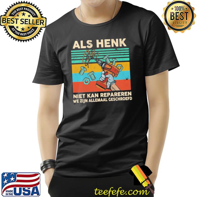 Als Henik Niet Kan Repareren We Zijn Allemaal Geschroefd Vintage Shirt Unisex Als Henik Niet Kan Repareren We Zijn Allemaal Geschroefd Vintage Shirt Unisex