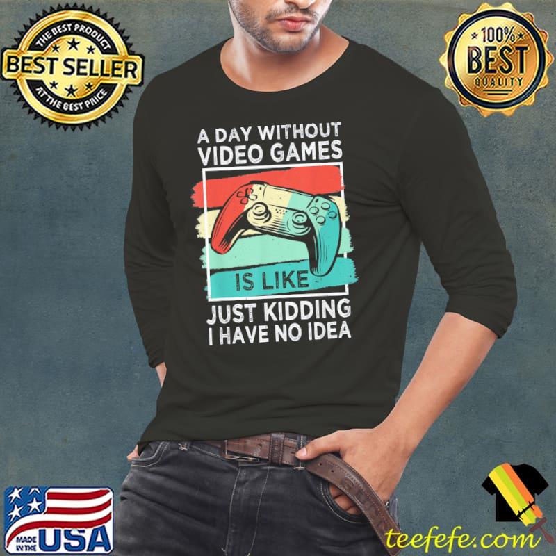 Awesome A Day Without Video Games Funny Gamer Gaming Boys Mens Gift T-Shirt Long Sleeve Tee Awesome A Day Without Video Games Funny Gamer Gaming Boys Mens Gift T-Shirt Long Sleeve Tee