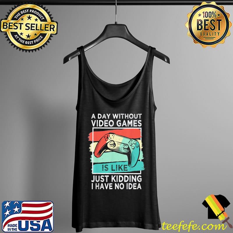 Awesome A Day Without Video Games Funny Gamer Gaming Boys Mens Gift T-Shirt Tank Top Awesome A Day Without Video Games Funny Gamer Gaming Boys Mens Gift T-Shirt Tank Top