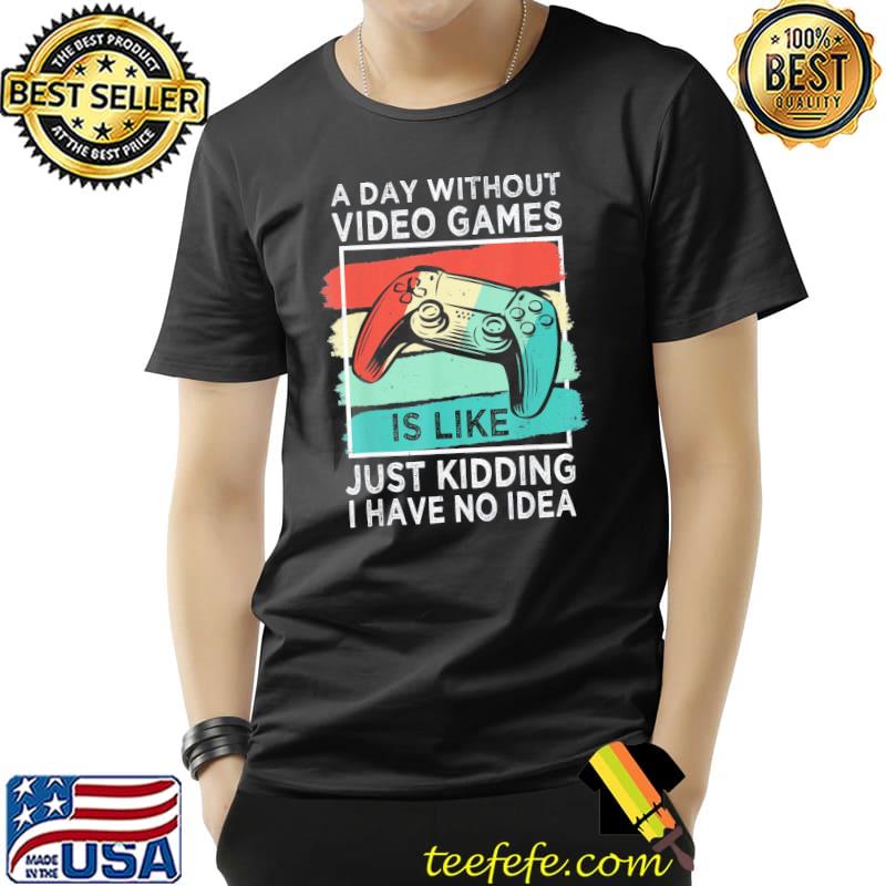 Awesome A Day Without Video Games Funny Gamer Gaming Boys Mens Gift T-Shirt Unisex Awesome A Day Without Video Games Funny Gamer Gaming Boys Mens Gift T-Shirt Unisex