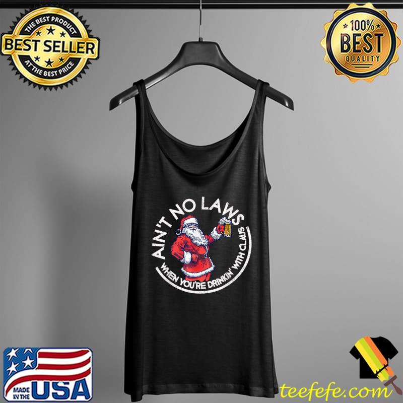 Awesome Aint No Laws When You're Drinking With Claus Funny Christmas T-Shirt Tank Top Awesome Aint No Laws When You're Drinking With Claus Funny Christmas T-Shirt Tank Top