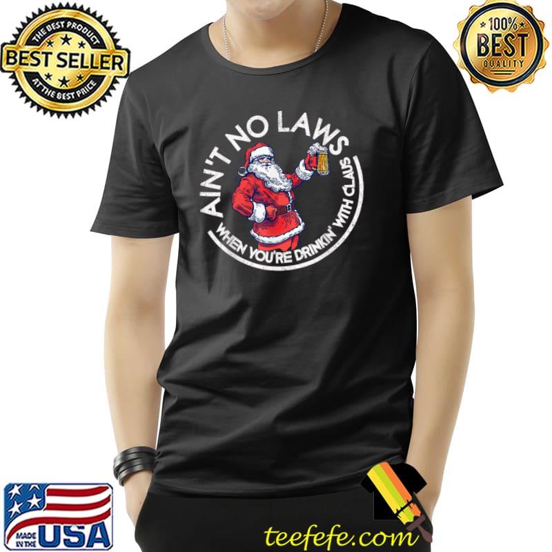 Awesome Aint No Laws When You're Drinking With Claus Funny Christmas T-Shirt Unisex Awesome Aint No Laws When You're Drinking With Claus Funny Christmas T-Shirt Unisex